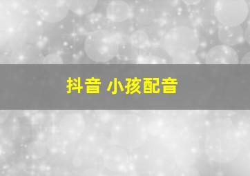 抖音 小孩配音